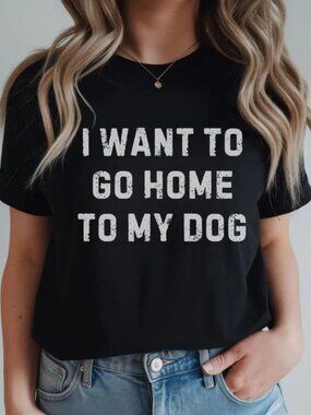I Want To Go Home To My Dog Shirt, Dog Lover Shirt Gift